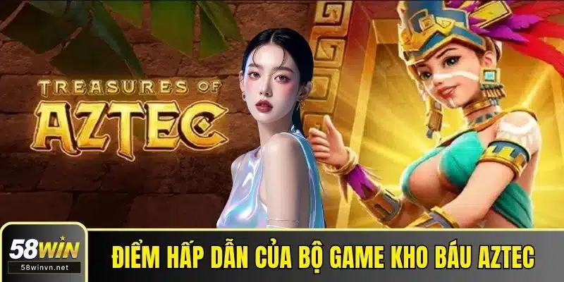 Điểm hấp dẫn của bộ game kho báu Aztec 