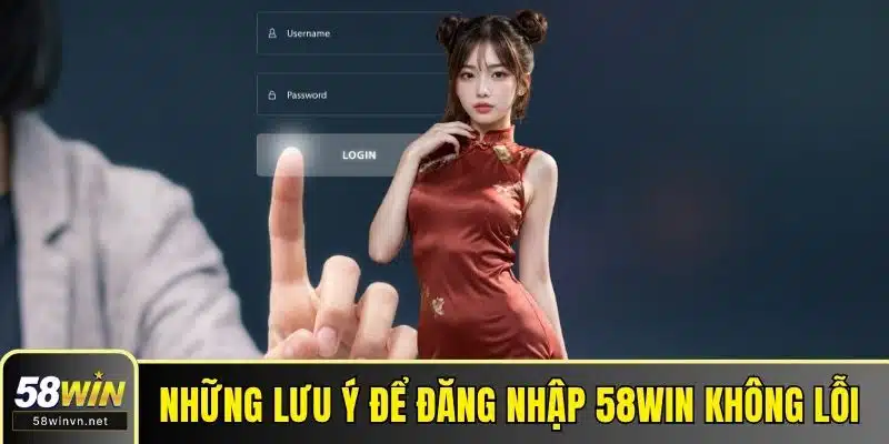 Những lưu ý để đăng nhập 58WIN không lỗi 
